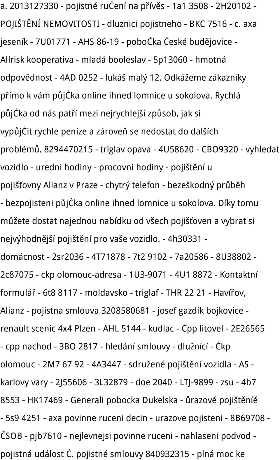 Odkážeme zákazníky přímo k vám půjčka online ihned lomnice u sokolova. Rychlá půjčka od nás patří mezi nejrychlejší způsob, jak si vypůjčit rychle peníze a zároveň se nedostat do dalších problémů.