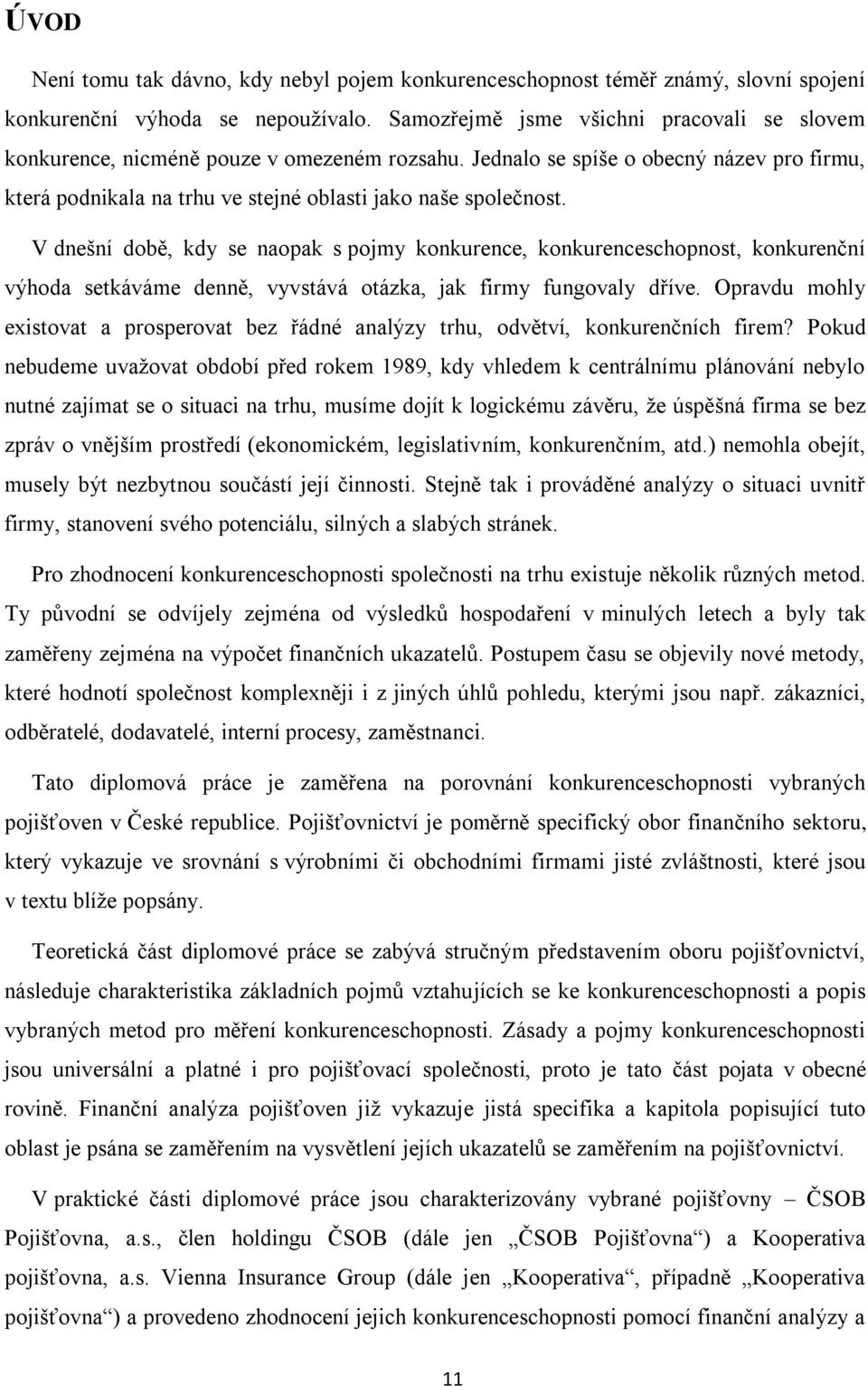 V dnešní době, kdy se naopak s pojmy konkurence, konkurenceschopnost, konkurenční výhoda setkáváme denně, vyvstává otázka, jak firmy fungovaly dříve.