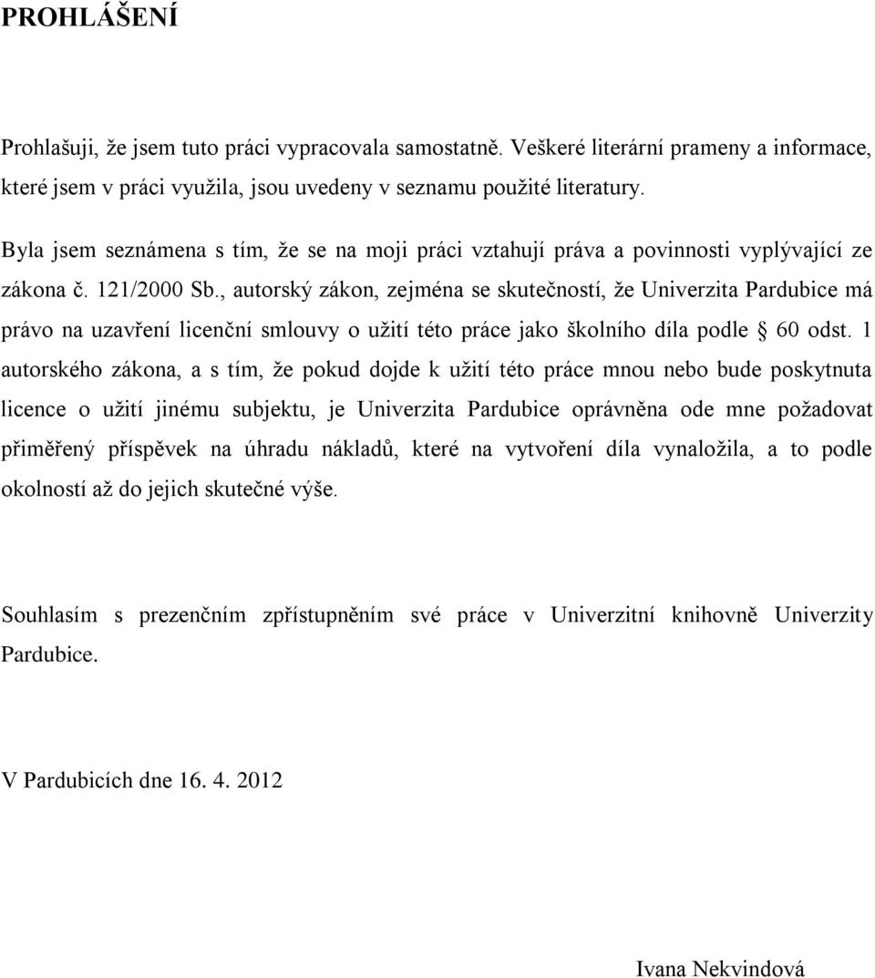 , autorský zákon, zejména se skutečností, ţe Univerzita Pardubice má právo na uzavření licenční smlouvy o uţití této práce jako školního díla podle 60 odst.