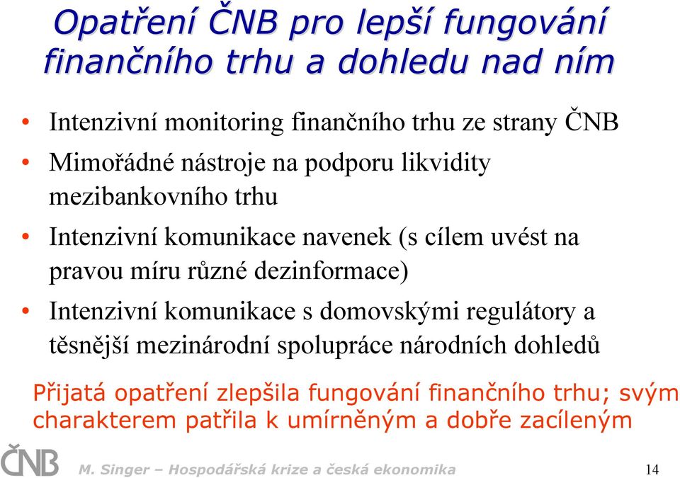 dezinformace) Intenzivní komunikace s domovskými regulátory a těsnější mezinárodní spolupráce národních dohledů Přijatá opatření