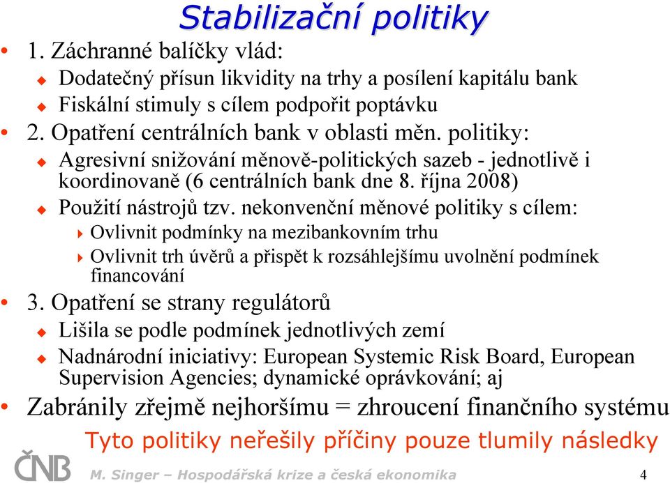 nekonvenční měnové politiky s cílem: Ovlivnit podmínky na mezibankovním trhu Ovlivnit trh úvěrů a přispět k rozsáhlejšímu uvolnění podmínek financování 3.