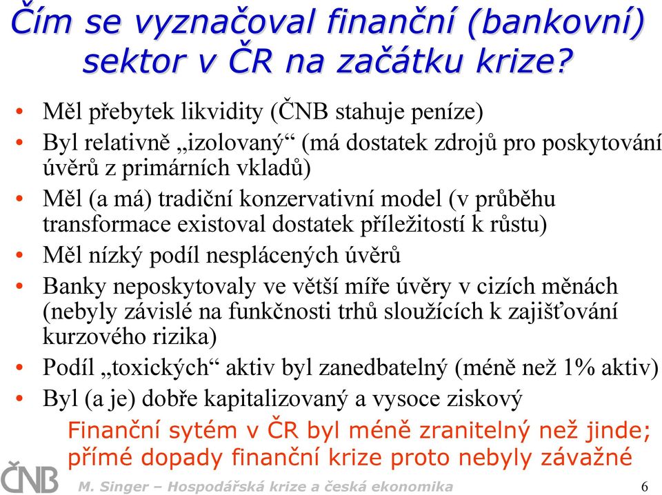 transformace existoval dostatek příležitostí k růstu) Měl nízký podíl nesplácených úvěrů Banky neposkytovaly ve větší míře úvěry v cizích měnách (nebyly závislé na funkčnosti trhů