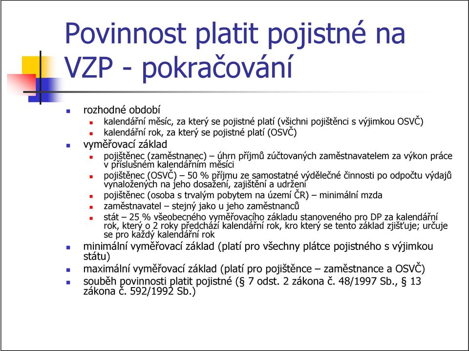 odpočtu výdajů vynaložených na jeho dosažení, zajištění a udržení pojištěnec (osoba s trvalým pobytem na území ČR) minimální mzda zaměstnavatel stejný jako u jeho zaměstnanců stát 25 % všeobecného