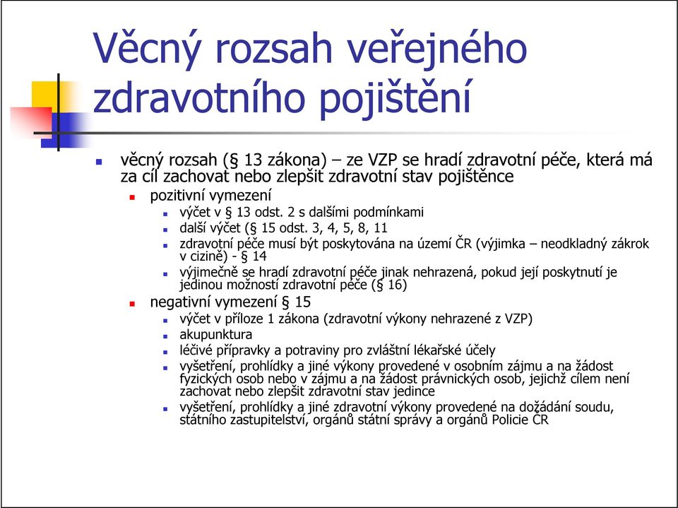 3, 4, 5, 8, 11 zdravotní péče musí být poskytována na území ČR (výjimka neodkladný zákrok v cizině) - 14 výjimečně se hradí zdravotní péče jinak nehrazená, pokud její poskytnutí je jedinou možností