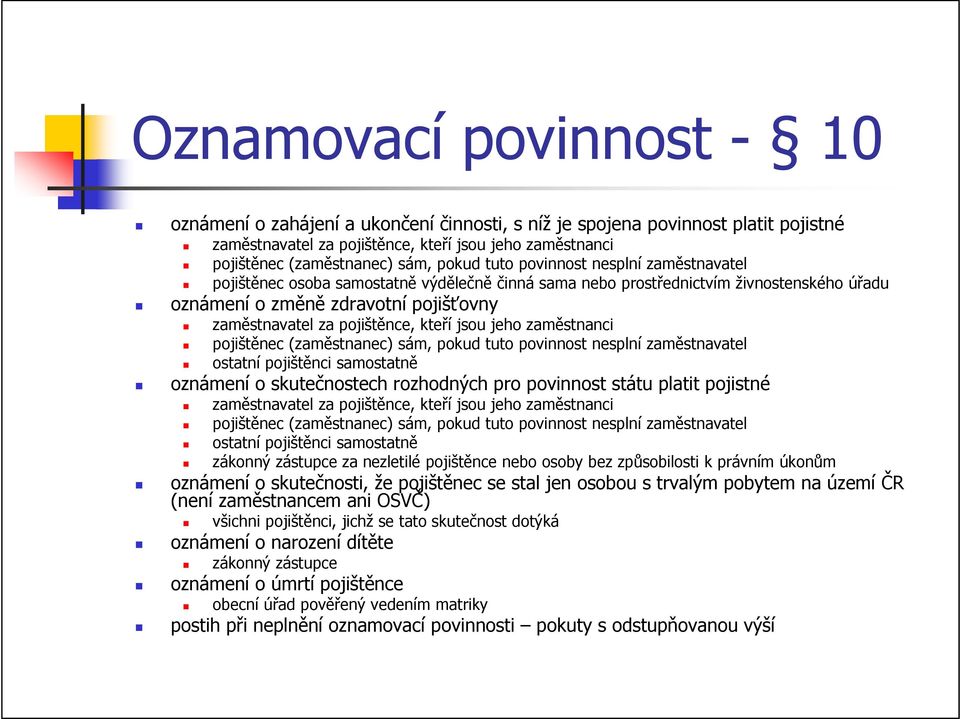 pojištěnce, kteří jsou jeho zaměstnanci pojištěnec (zaměstnanec) sám, pokud tuto povinnost nesplní zaměstnavatel ostatní pojištěnci samostatně oznámení o skutečnostech rozhodných pro povinnost státu