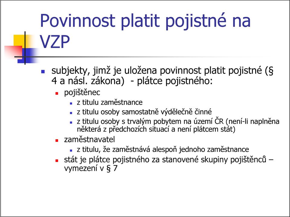 osoby s trvalým pobytem na území ČR (není-li naplněna některá z předchozích situací a není plátcem stát)