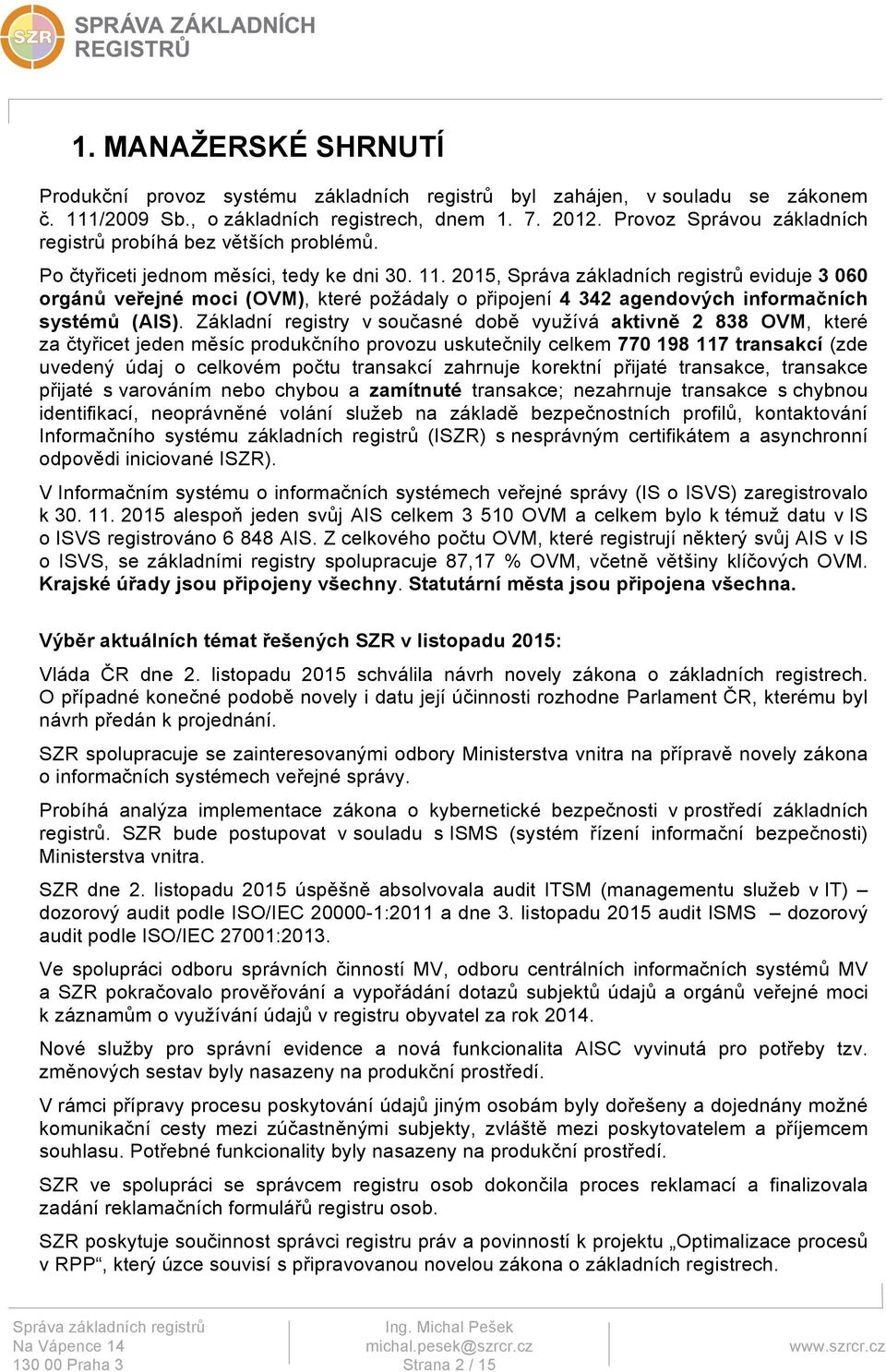 2015, eviduje 3 060 orgánů veřejné moci (OVM), které požádaly o připojení 4 342 agendových informačních systémů (AIS).