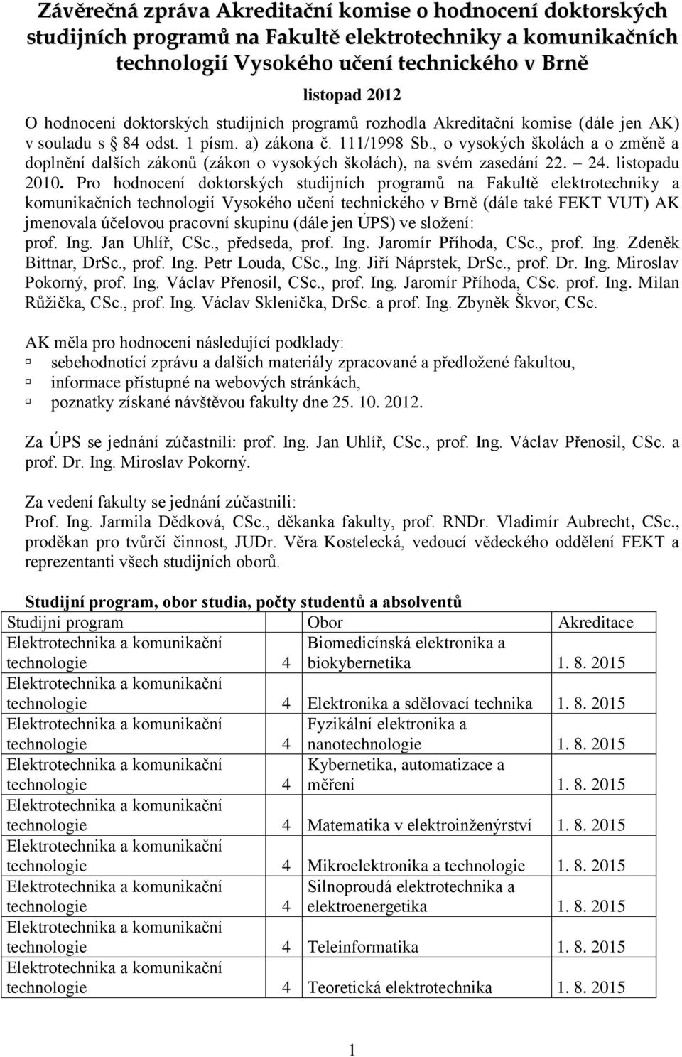 , o vysokých školách a o změně a doplnění dalších zákonů (zákon o vysokých školách), na svém zasedání 22. 24. listopadu 2010.