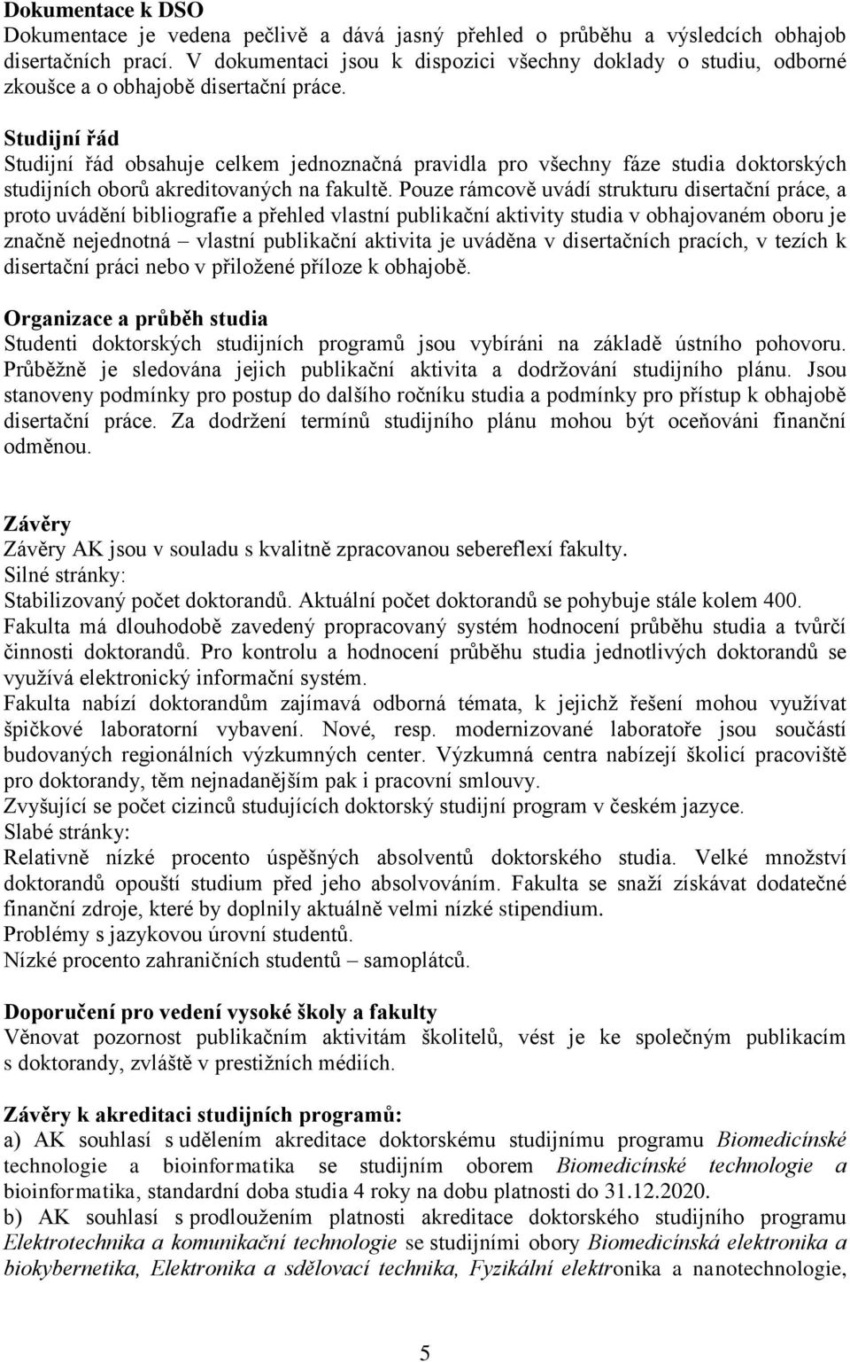 Studijní řád Studijní řád obsahuje celkem jednoznačná pravidla pro všechny fáze studia doktorských studijních oborů akreditovaných na fakultě.