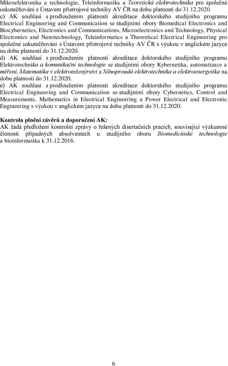 and Communications, Microelectronics and Technology, Physical Electronics and Nanotechnology, Teleinformatics a Theoretical Electrical Engineering pro společné uskutečňování s Ústavem přístrojové