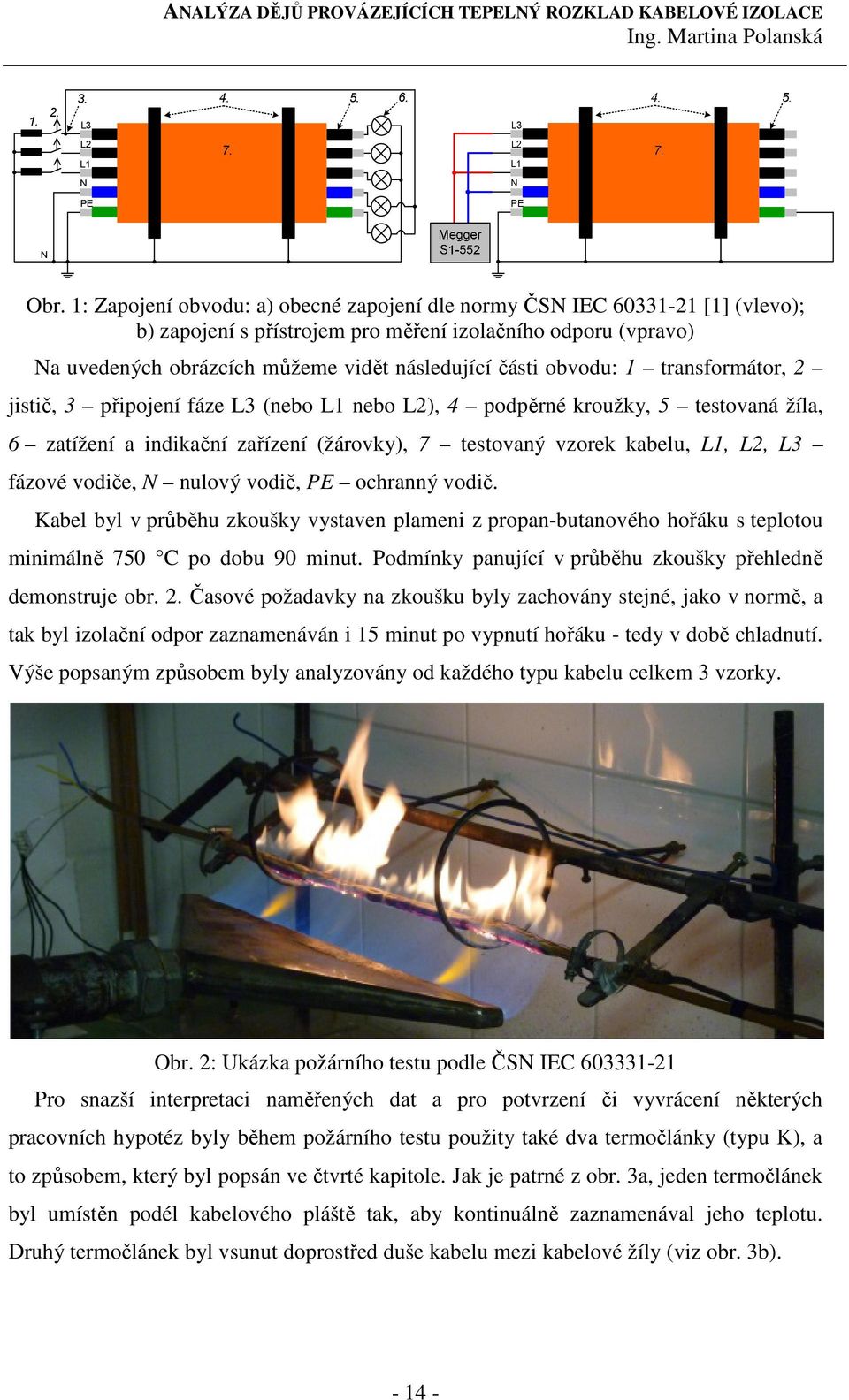 obvodu: 1 transformátor, 2 jistič, 3 připojení fáze L3 (nebo L1 nebo L2), 4 podpěrné kroužky, 5 testovaná žíla, 6 zatížení a indikační zařízení (žárovky), 7 testovaný vzorek kabelu, L1, L2, L3 fázové