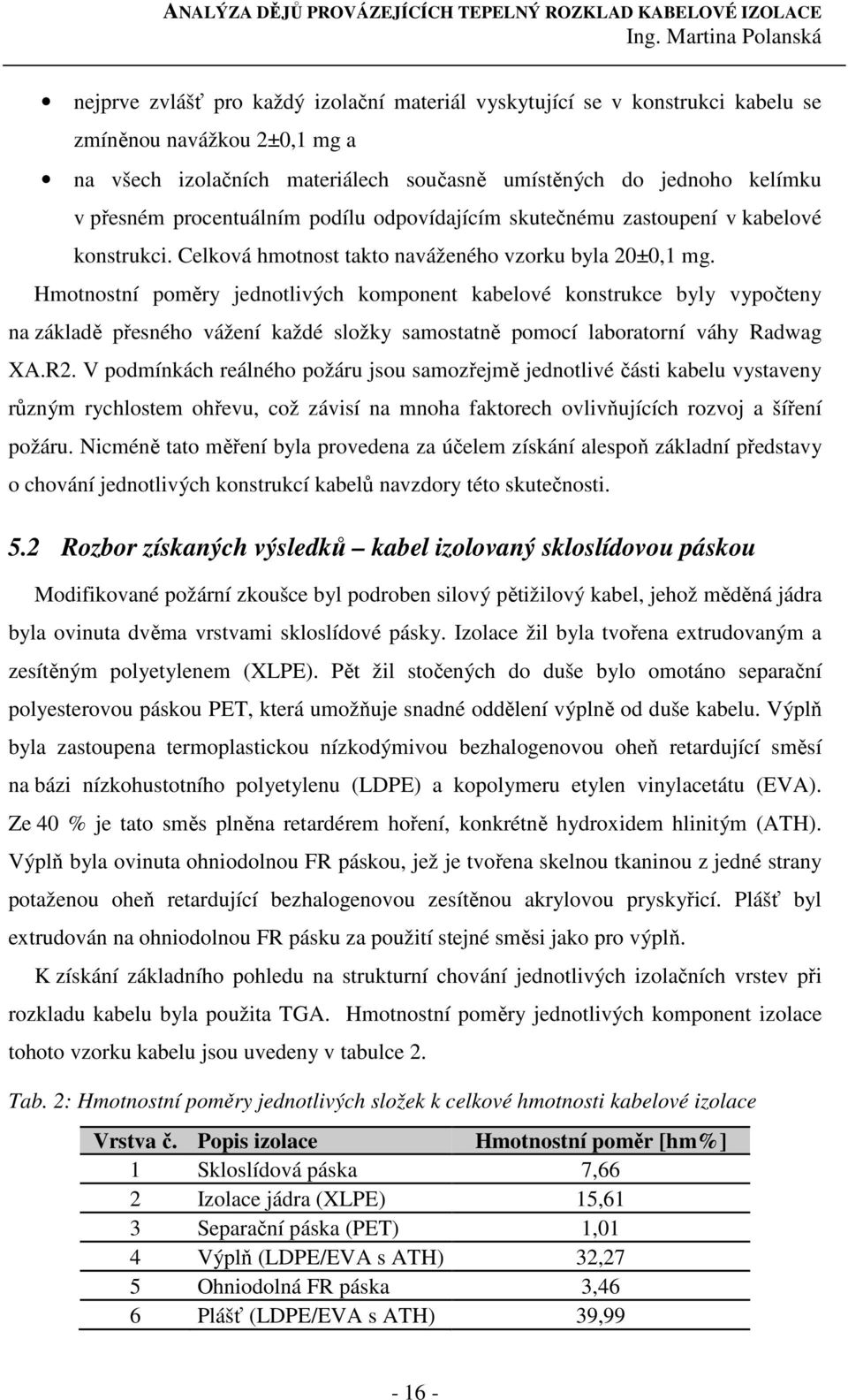 Hmotnostní poměry jednotlivých komponent kabelové konstrukce byly vypočteny na základě přesného vážení každé složky samostatně pomocí laboratorní váhy Radwag XA.R2.