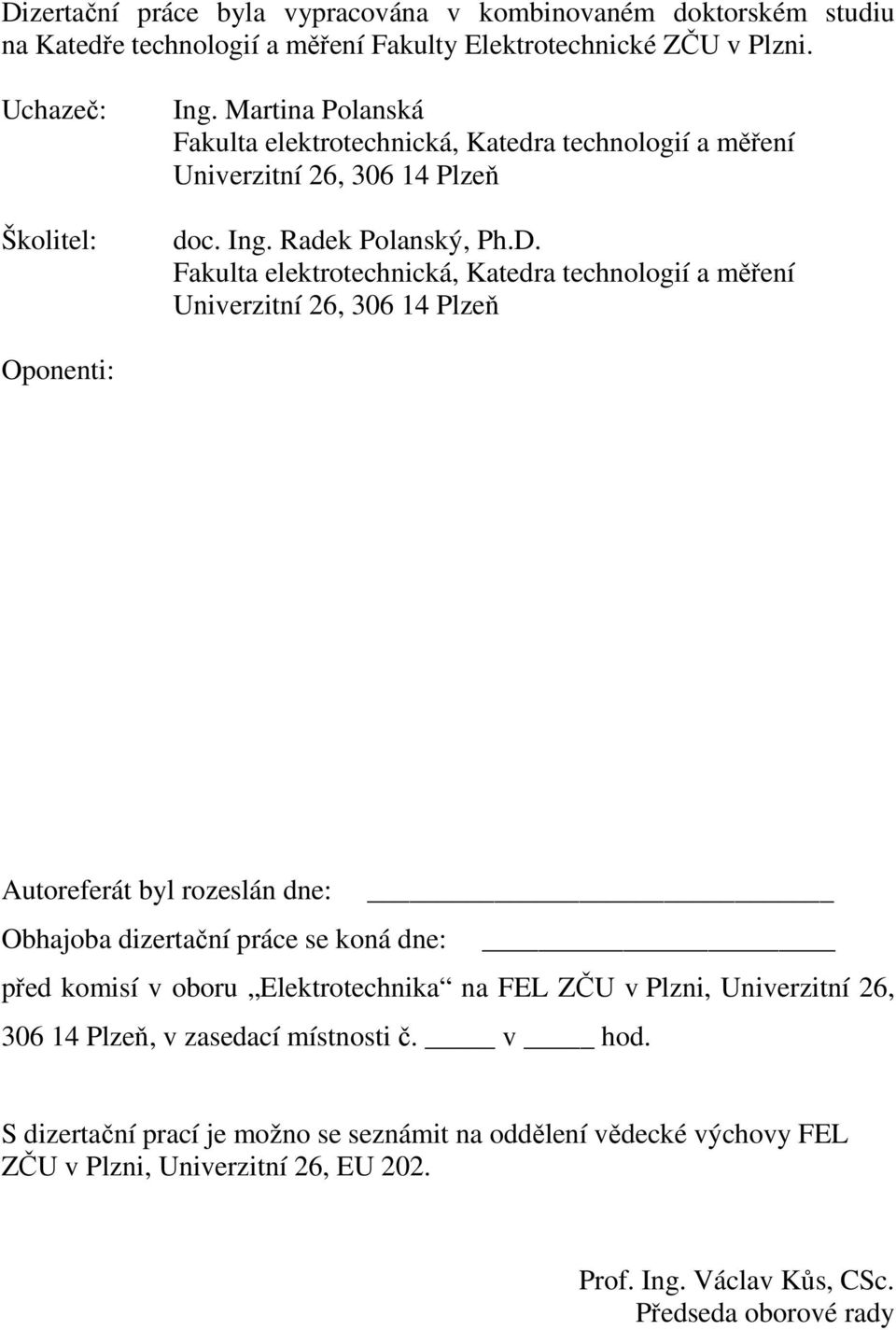 Fakulta elektrotechnická, Katedra technologií a měření Univerzitní 26, 306 14 Plzeň Oponenti: Autoreferát byl rozeslán dne: Obhajoba dizertační práce se koná dne: před komisí v