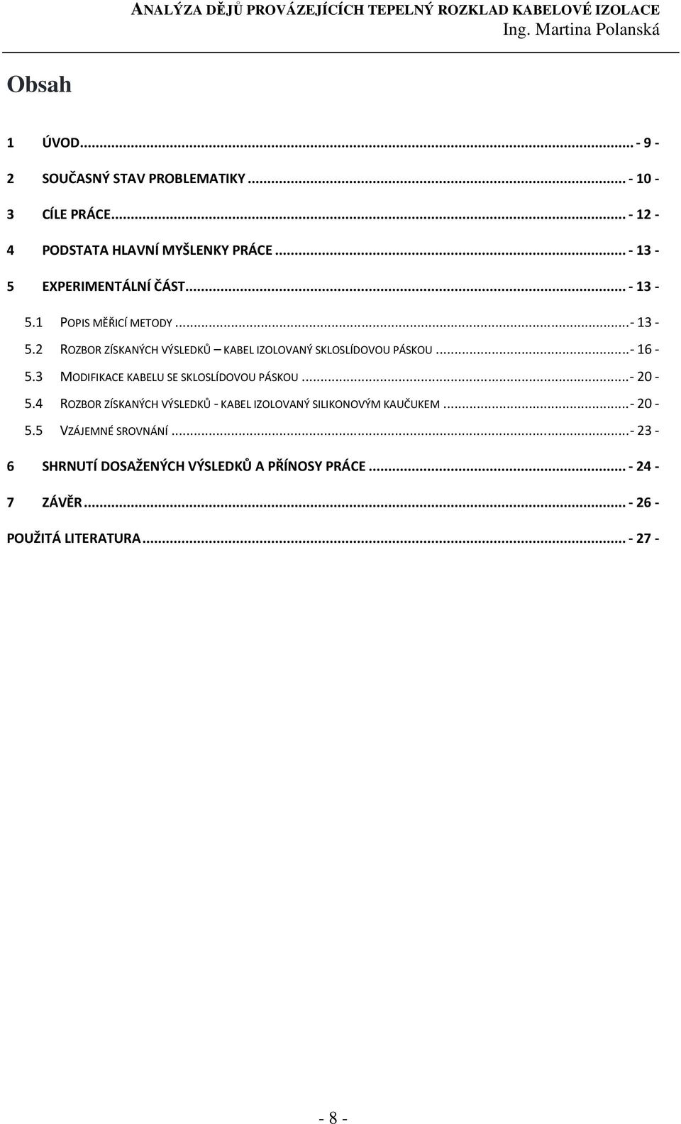 ..- 16-5.3 MODIFIKACE KABELU SE SKLOSLÍDOVOU PÁSKOU...- 20-5.4 ROZBOR ZÍSKANÝCH VÝSLEDKŮ - KABEL IZOLOVANÝ SILIKONOVÝM KAUČUKEM.