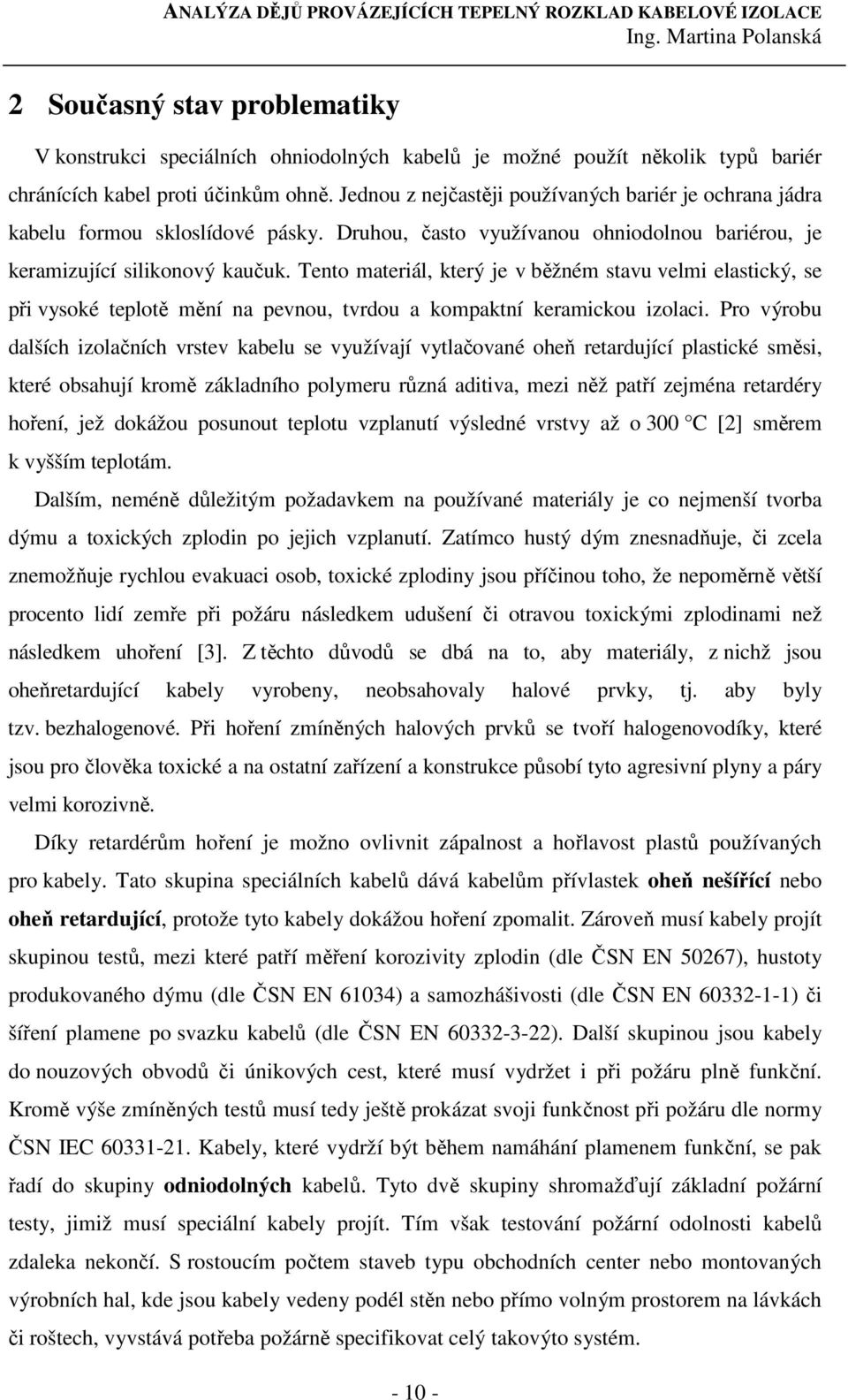 Tento materiál, který je v běžném stavu velmi elastický, se při vysoké teplotě mění na pevnou, tvrdou a kompaktní keramickou izolaci.