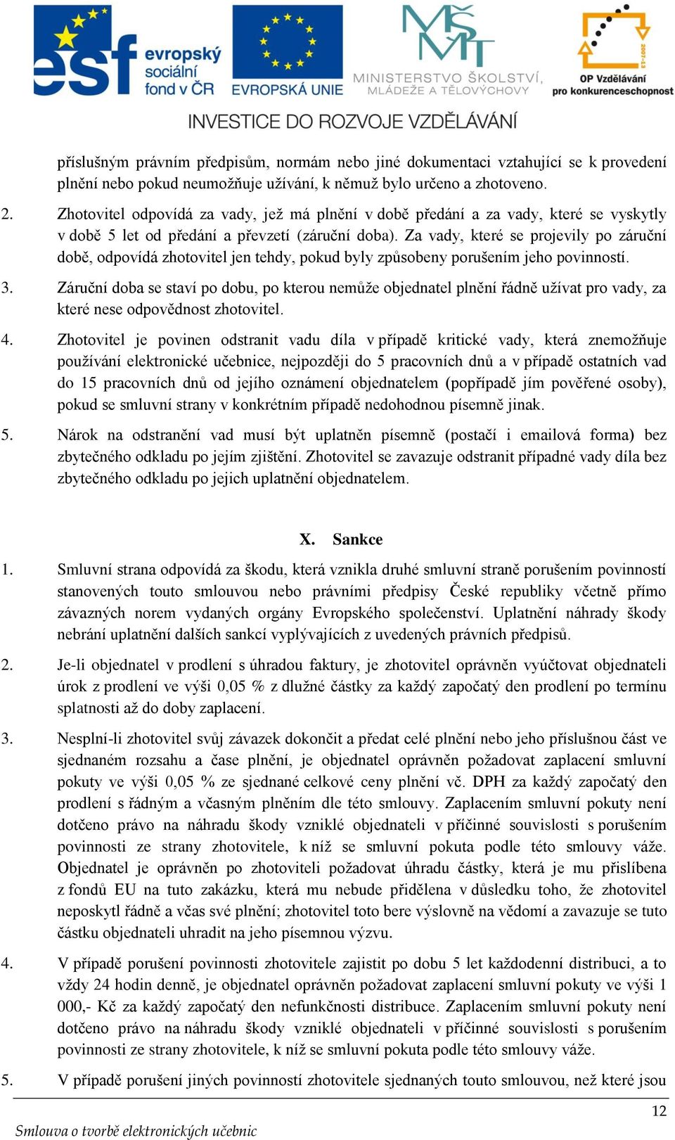 Za vady, které se projevily po záruční době, odpovídá zhotovitel jen tehdy, pokud byly způsobeny porušením jeho povinností. 3.