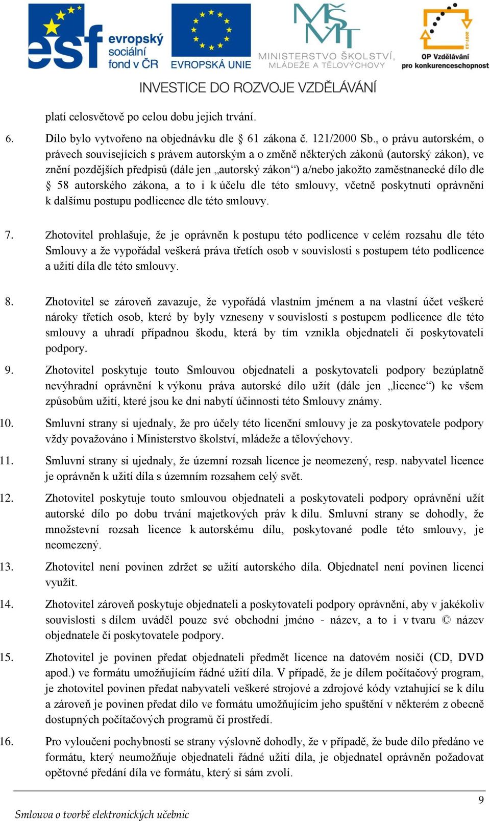 dle 58 autorského zákona, a to i k účelu dle této smlouvy, včetně poskytnutí oprávnění k dalšímu postupu podlicence dle této smlouvy. 7.