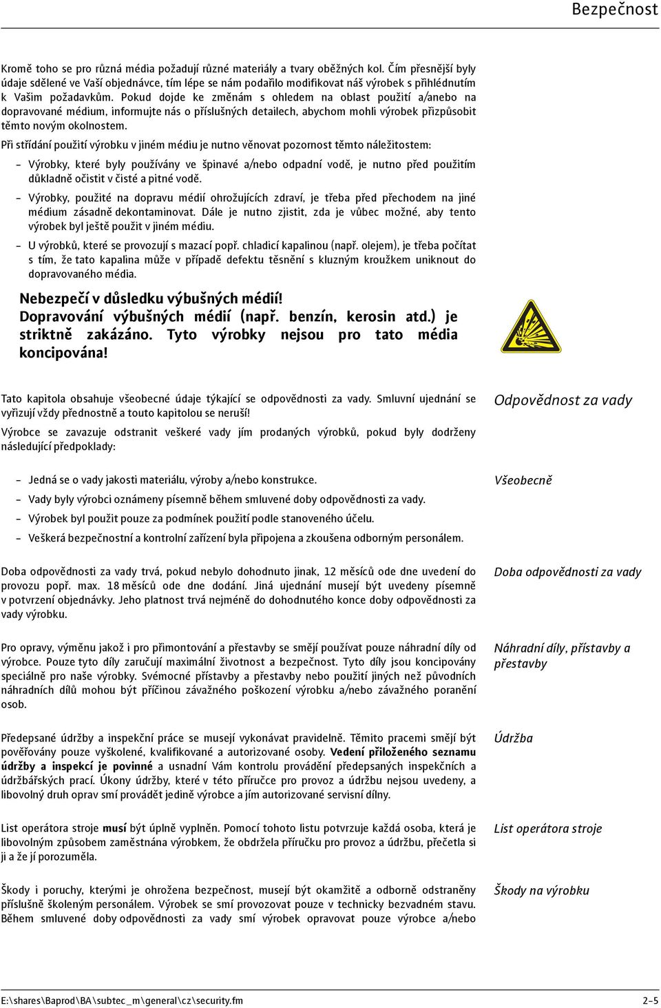 Pokud dojde ke změnám s ohledem na oblast použití a/anebo na dopravované médium, informujte nás o příslušných detailech, abychom mohli výrobek přizpůsobit těmto novým okolnostem.