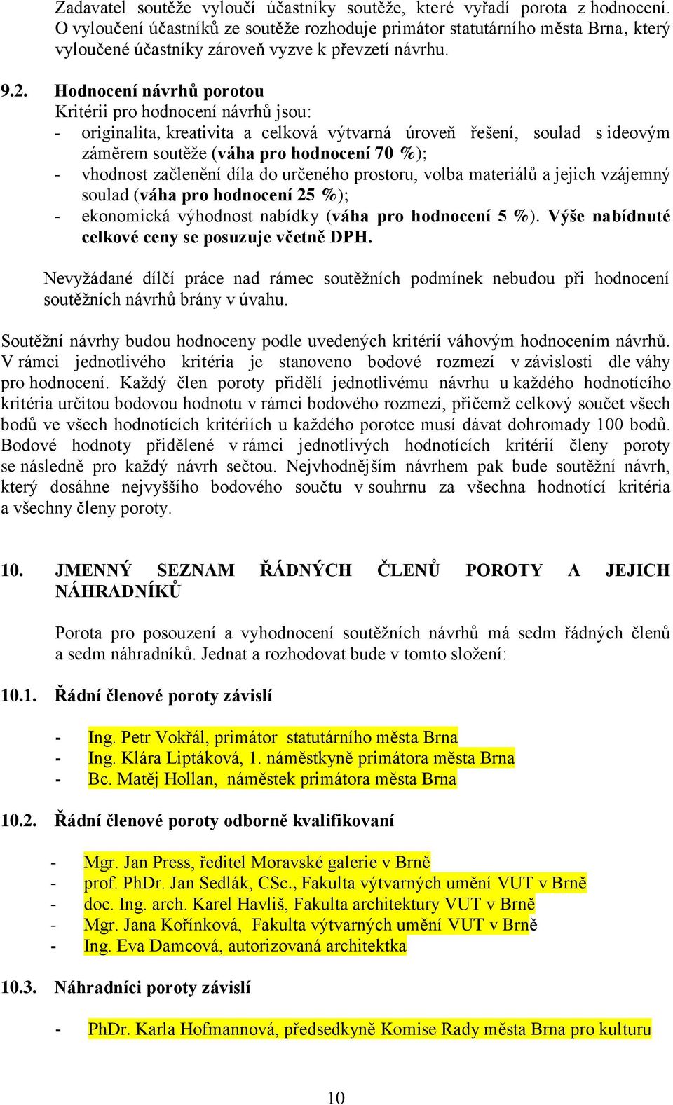 Hodnocení návrhů porotou Kritérii pro hodnocení návrhů jsou: - originalita, kreativita a celková výtvarná úroveň řešení, soulad s ideovým záměrem soutěže (váha pro hodnocení 70 %); - vhodnost