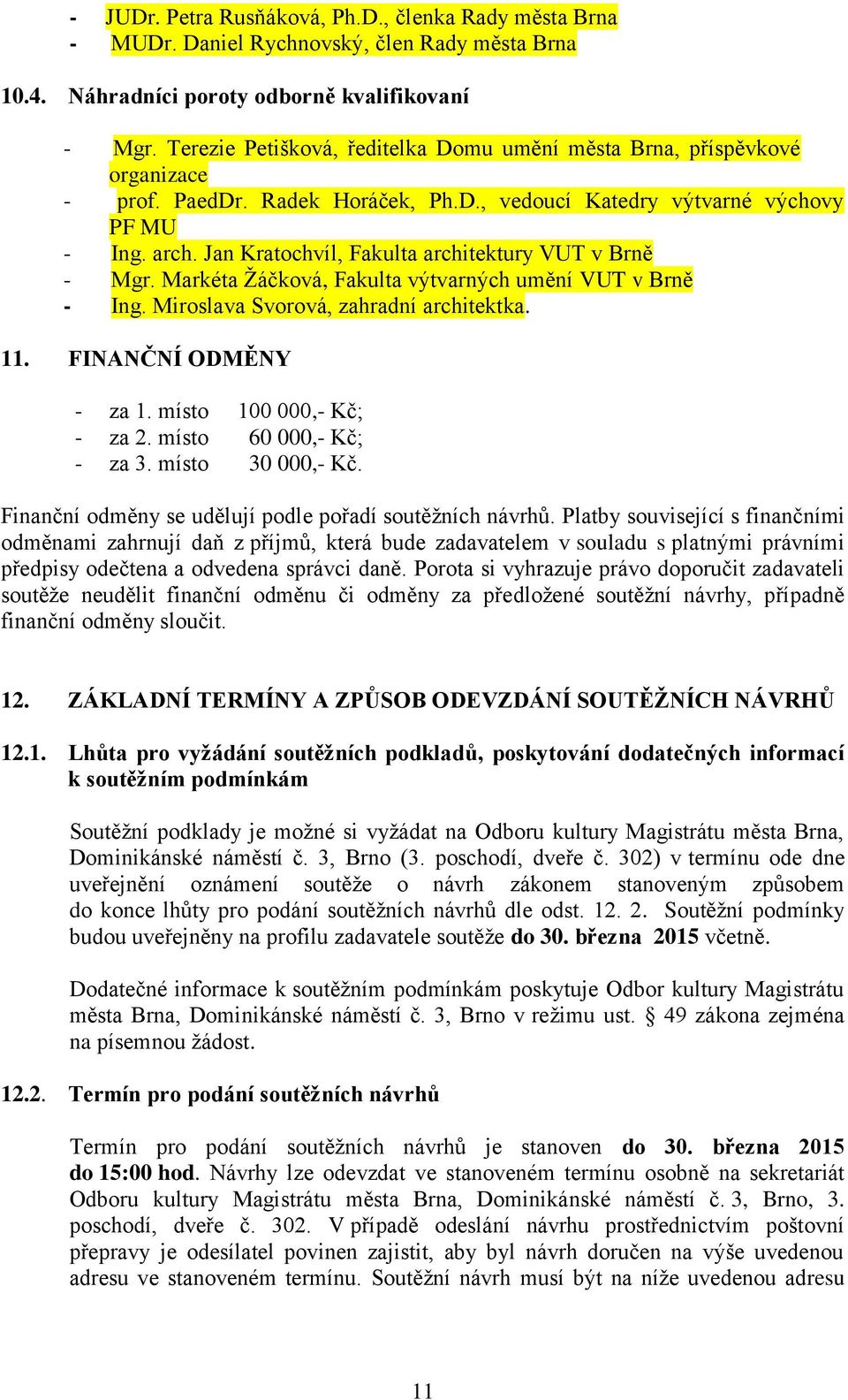 Jan Kratochvíl, Fakulta architektury VUT v Brně - Mgr. Markéta Žáčková, Fakulta výtvarných umění VUT v Brně - Ing. Miroslava Svorová, zahradní architektka. 11. FINANČNÍ ODMĚNY - za 1.