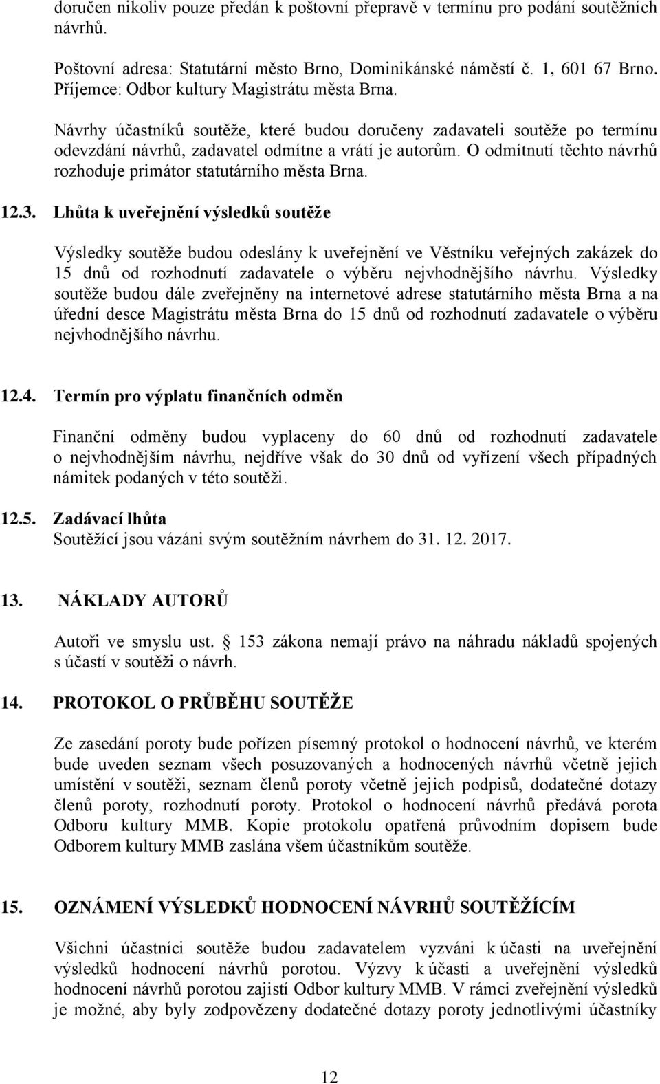 O odmítnutí těchto návrhů rozhoduje primátor statutárního města Brna. 12.3.