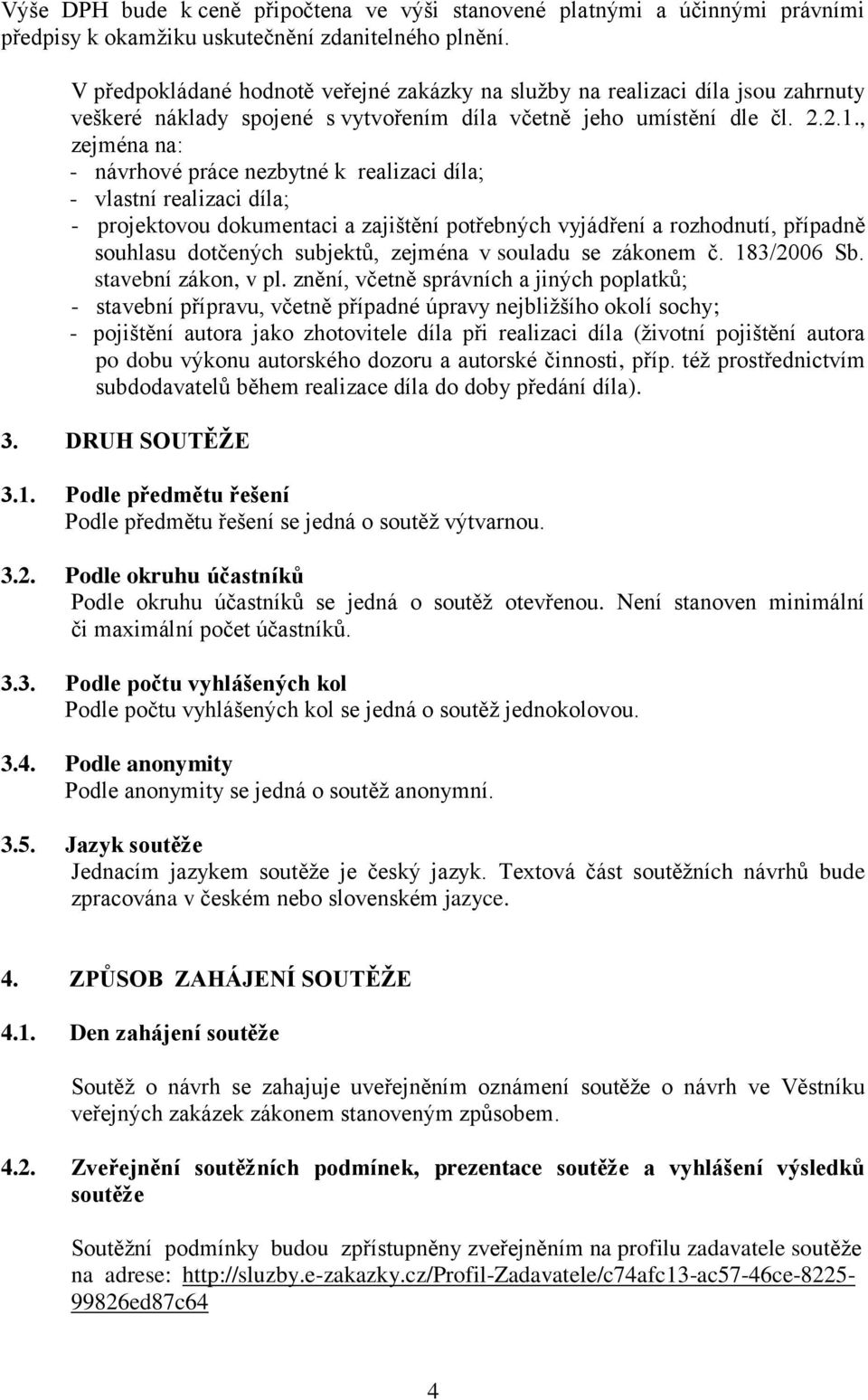 , zejména na: - návrhové práce nezbytné k realizaci díla; - vlastní realizaci díla; - projektovou dokumentaci a zajištění potřebných vyjádření a rozhodnutí, případně souhlasu dotčených subjektů,