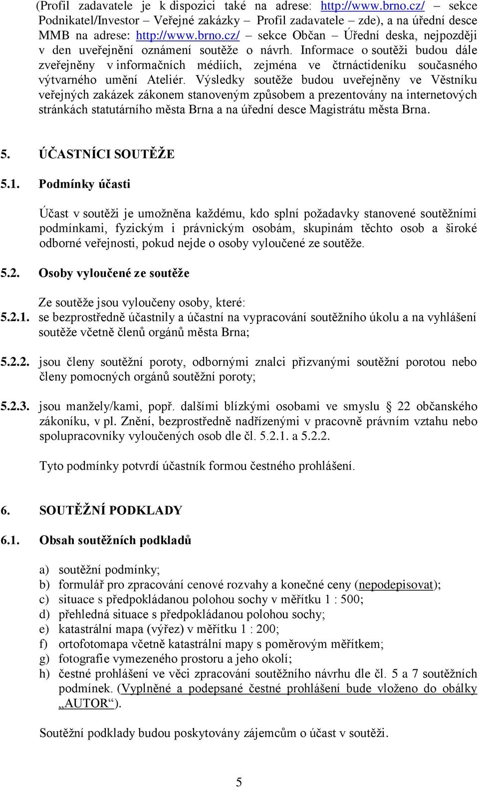 Výsledky soutěže budou uveřejněny ve Věstníku veřejných zakázek zákonem stanoveným způsobem a prezentovány na internetových stránkách statutárního města Brna a na úřední desce Magistrátu města Brna.