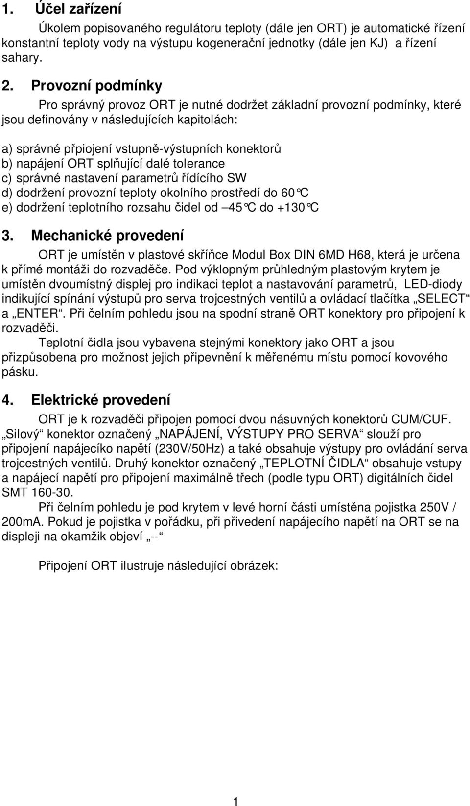 ORT spl ující dalé tolerance c) správné nastavení parametr ídícího SW d) dodržení provozní teploty okolního prost edí do 60 C e) dodržení teplotního rozsahu idel od 45 C do +130 C 3.