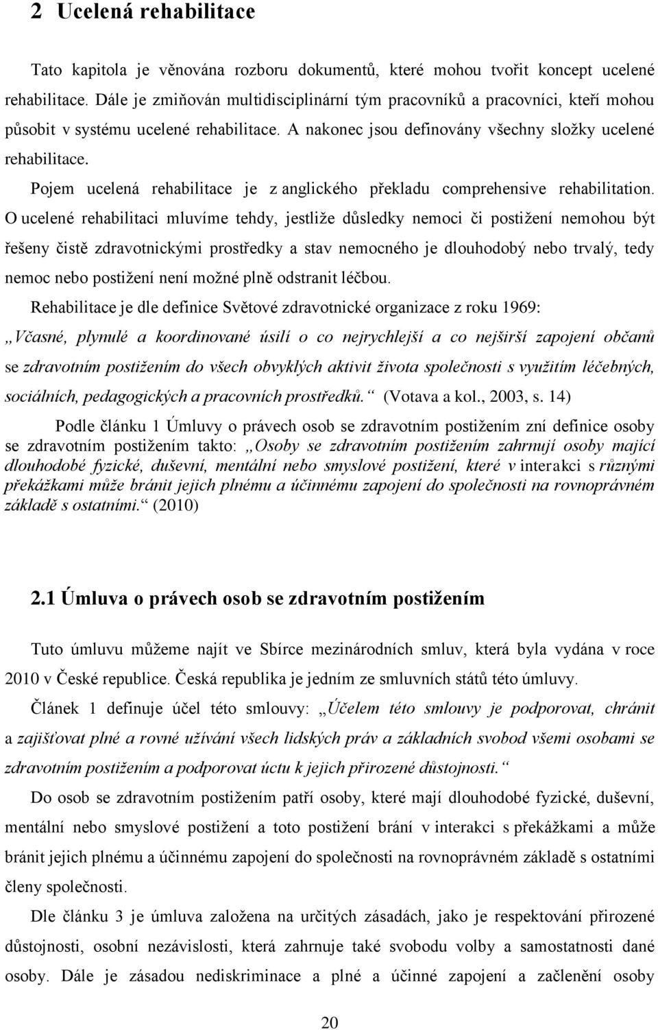 Pojem ucelená rehabilitace je z anglického překladu comprehensive rehabilitation.