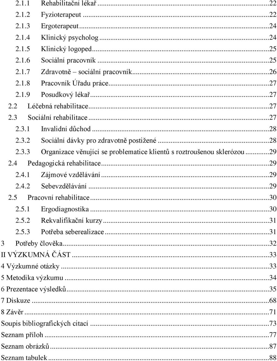 .. 28 2.3.3 Organizace věnující se problematice klientů s roztroušenou sklerózou... 29 2.4 Pedagogická rehabilitace... 29 2.4.1 Zájmové vzdělávání... 29 2.4.2 Sebevzdělávání... 29 2.5 Pracovní rehabilitace.