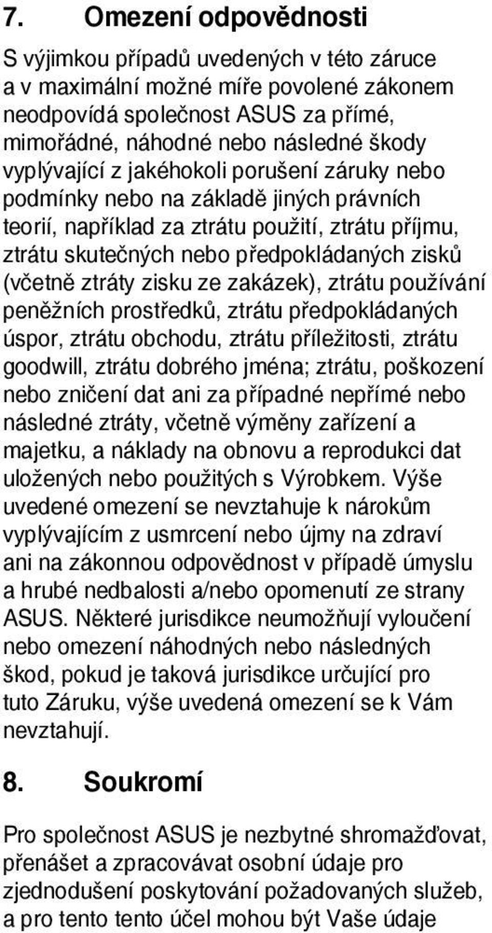 zakázek), ztrátu používání peněžních prostředků, ztrátu předpokládaných úspor, ztrátu obchodu, ztrátu příležitosti, ztrátu goodwill, ztrátu dobrého jména; ztrátu, poškození nebo zničení dat ani za