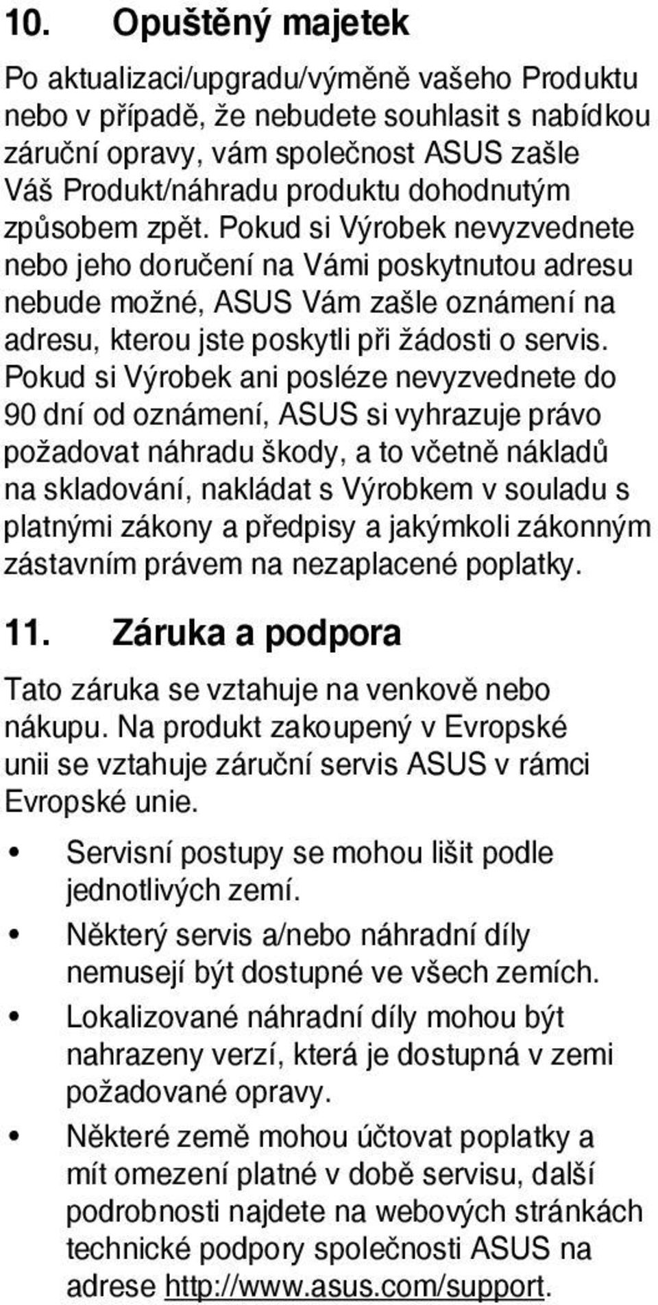 Pokud si Výrobek ani posléze nevyzvednete do 90 dní od oznámení, ASUS si vyhrazuje právo požadovat náhradu škody, a to včetně nákladů na skladování, nakládat s Výrobkem v souladu s platnými zákony a