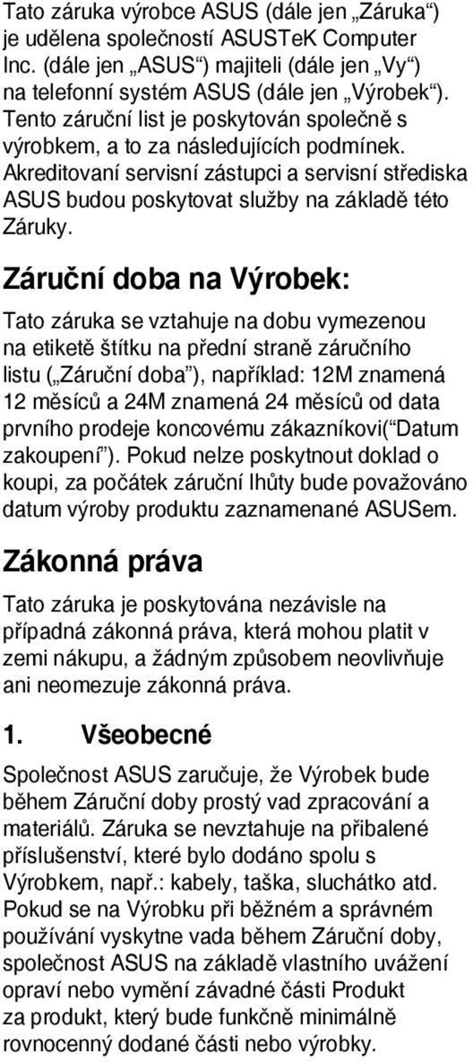 Záruční doba na Výrobek: Tato záruka se vztahuje na dobu vymezenou na etiketě štítku na přední straně záručního listu ( Záruční doba ), například: 12M znamená 12 měsíců a 24M znamená 24 měsíců od