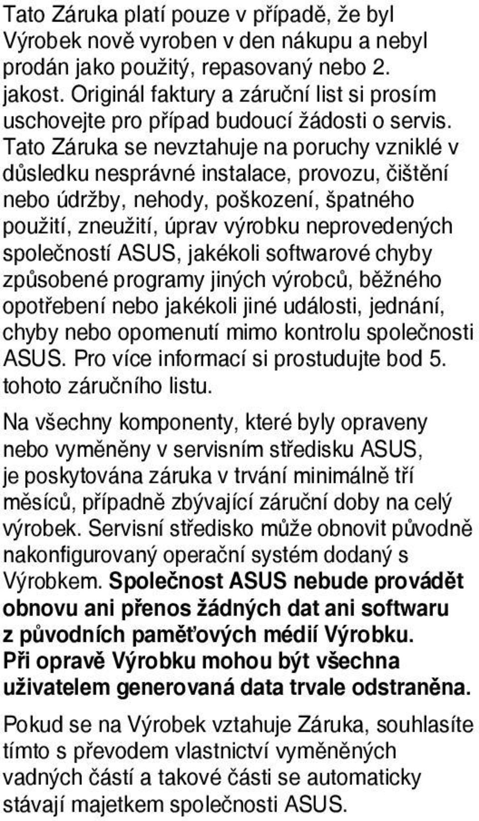 Tato Záruka se nevztahuje na poruchy vzniklé v důsledku nesprávné instalace, provozu, čištění nebo údržby, nehody, poškození, špatného použití, zneužití, úprav výrobku neprovedených společností ASUS,