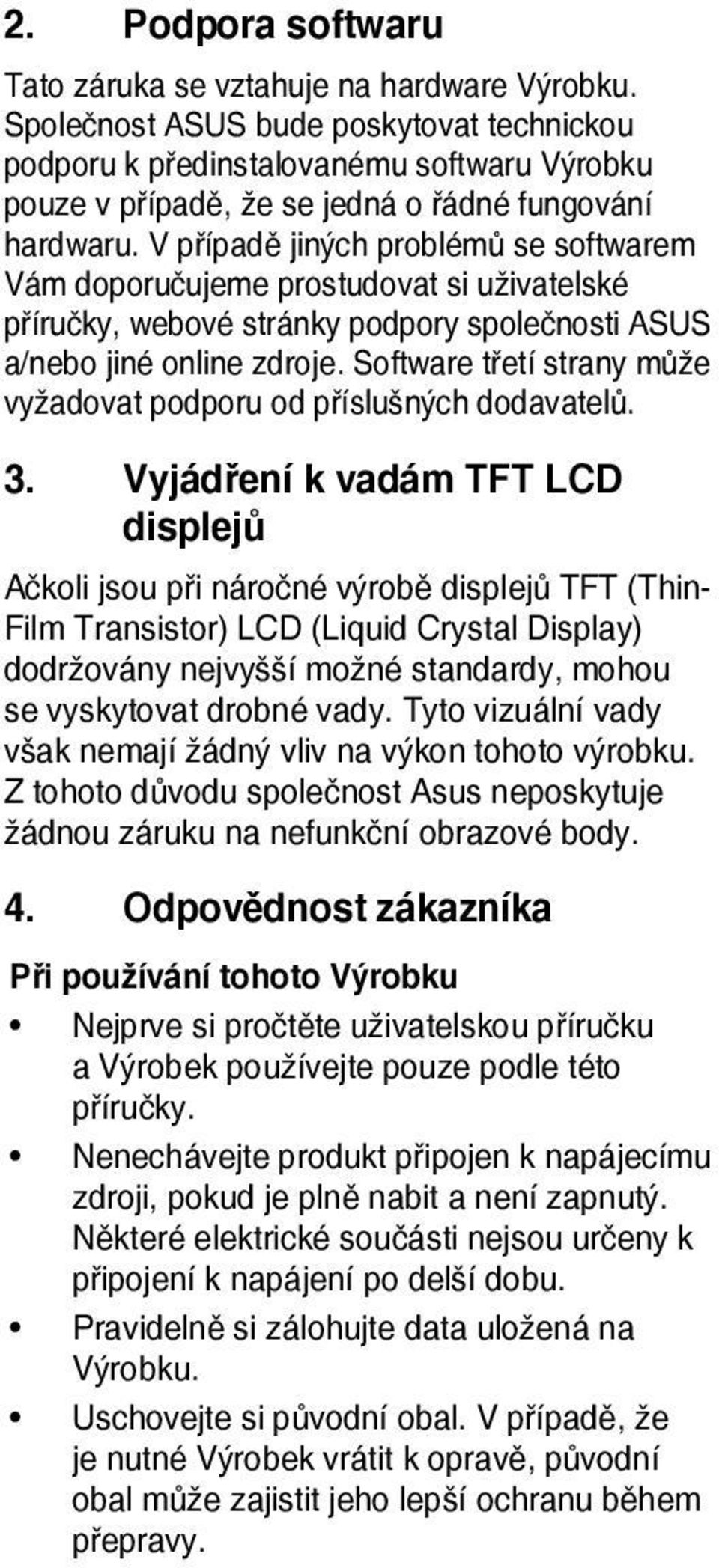 V případě jiných problémů se softwarem Vám doporučujeme prostudovat si uživatelské příručky, webové stránky podpory společnosti ASUS a/nebo jiné online zdroje.