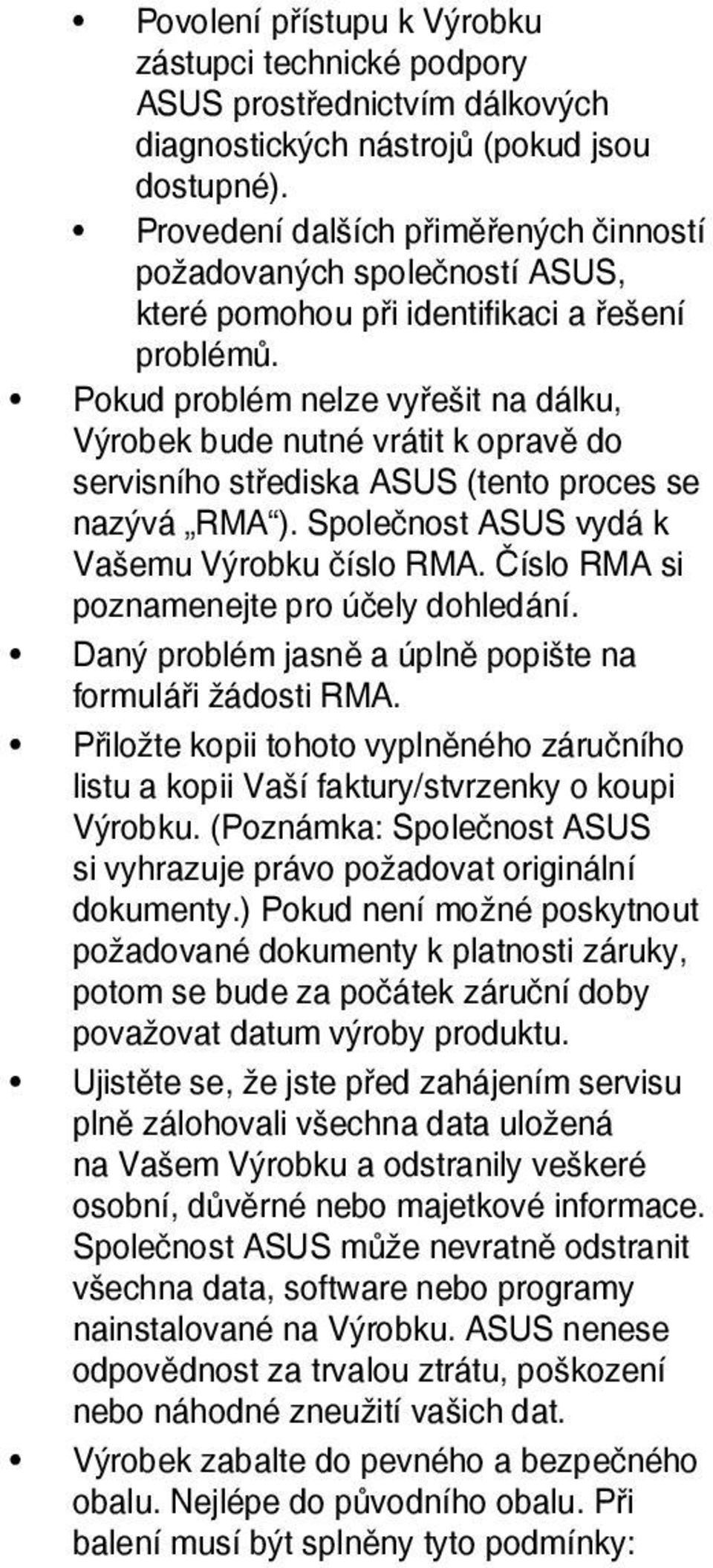 Pokud problém nelze vyřešit na dálku, Výrobek bude nutné vrátit k opravě do servisního střediska ASUS (tento proces se nazývá RMA ). Společnost ASUS vydá k Vašemu Výrobku číslo RMA.