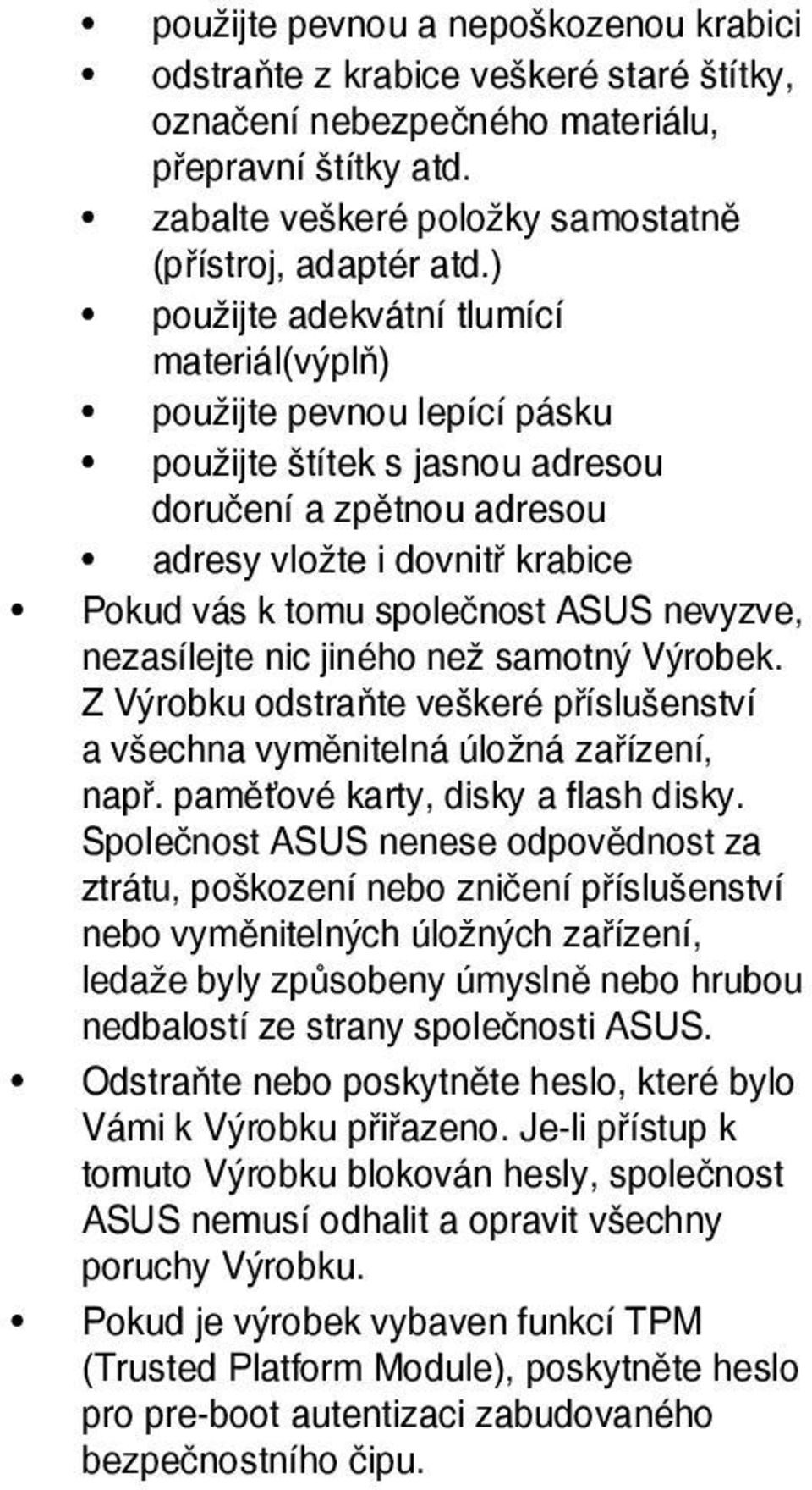 nevyzve, nezasílejte nic jiného než samotný Výrobek. Z Výrobku odstraňte veškeré příslušenství a všechna vyměnitelná úložná zařízení, např. paměťové karty, disky a flash disky.