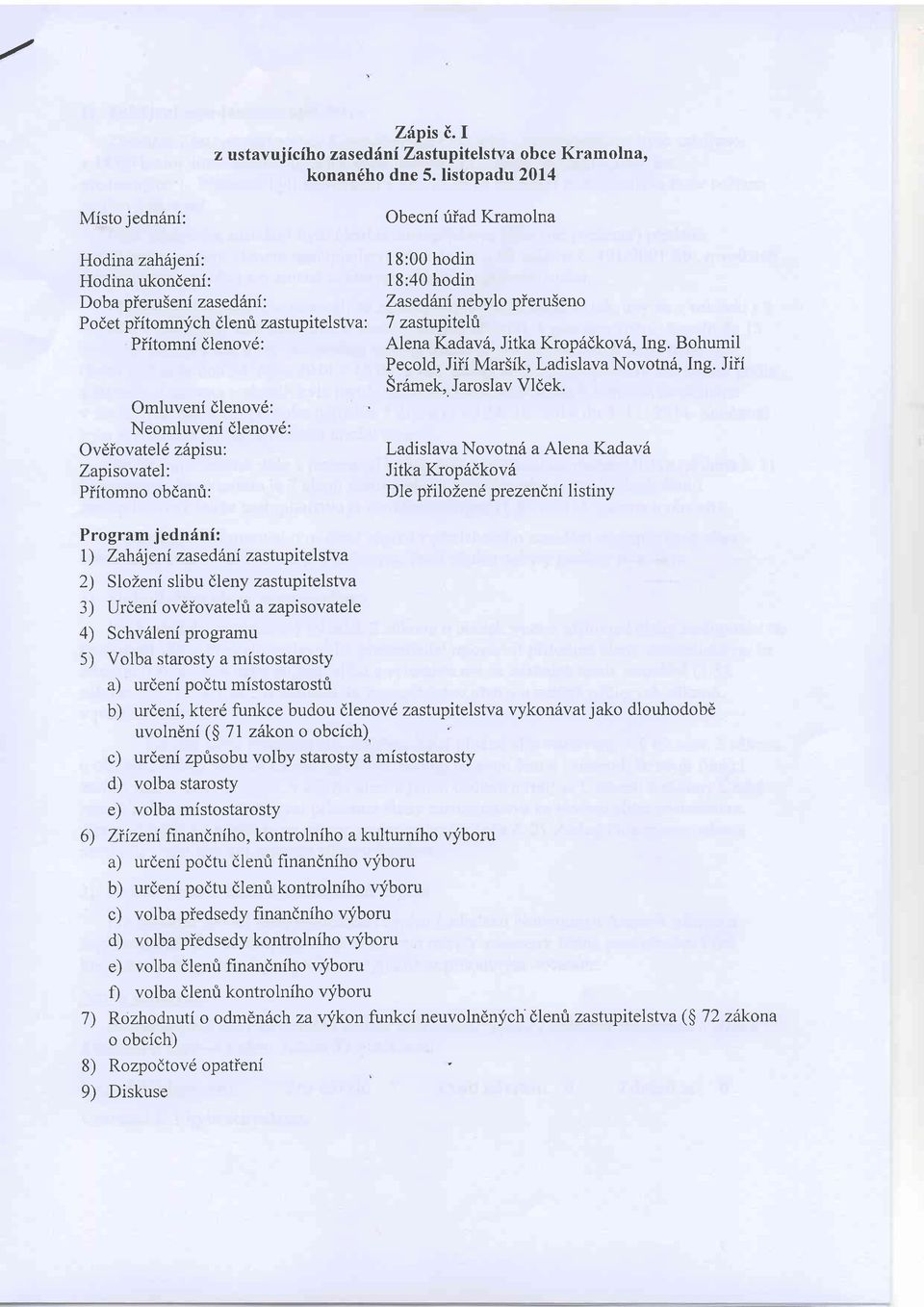 dlenov6: Neomluveni dlenov6: Ovdiovatel6 zitpisu: Zapisovatel: Piitomno obdanfi: Alena Kadav6, Jitka Krop6dkov6, Ing. Bohumil Pecold, Jiii Mar5ik, Ladislava Novotn6, Ing. Jiii Srdmek,. Jaroslav Vldek.