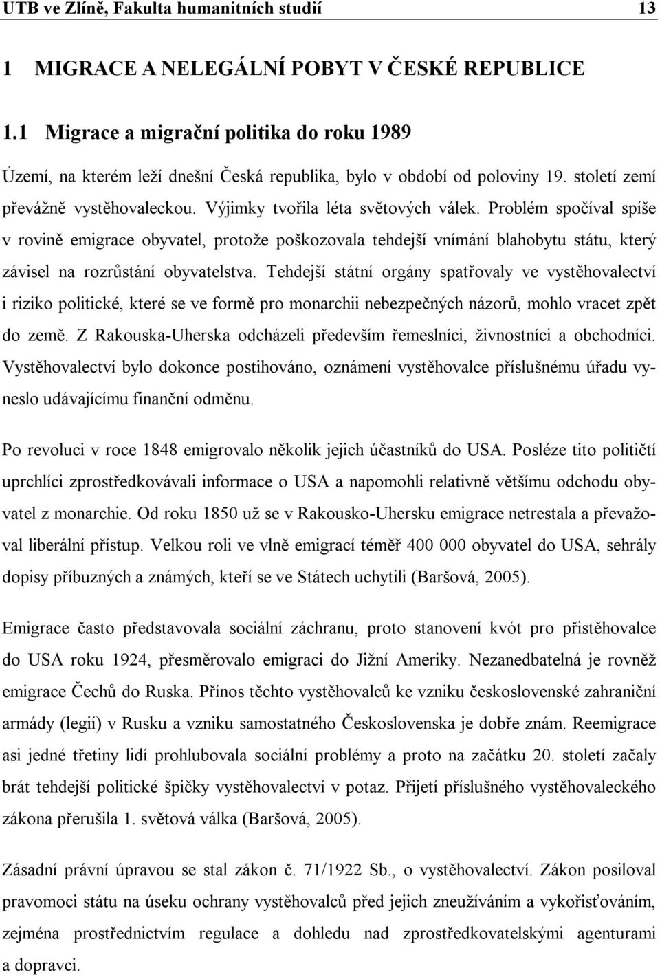 Problém spočíval spíše v rovině emigrace obyvatel, protože poškozovala tehdejší vnímání blahobytu státu, který závisel na rozrůstání obyvatelstva.