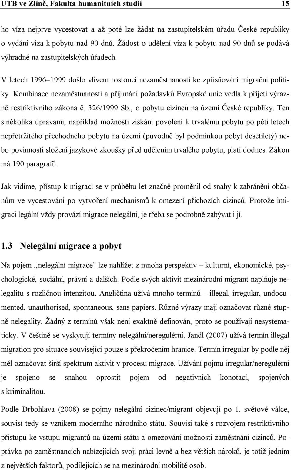 Kombinace nezaměstnanosti a přijímání požadavků Evropské unie vedla k přijetí výrazně restriktivního zákona č. 326/1999 Sb., o pobytu cizinců na území České republiky.