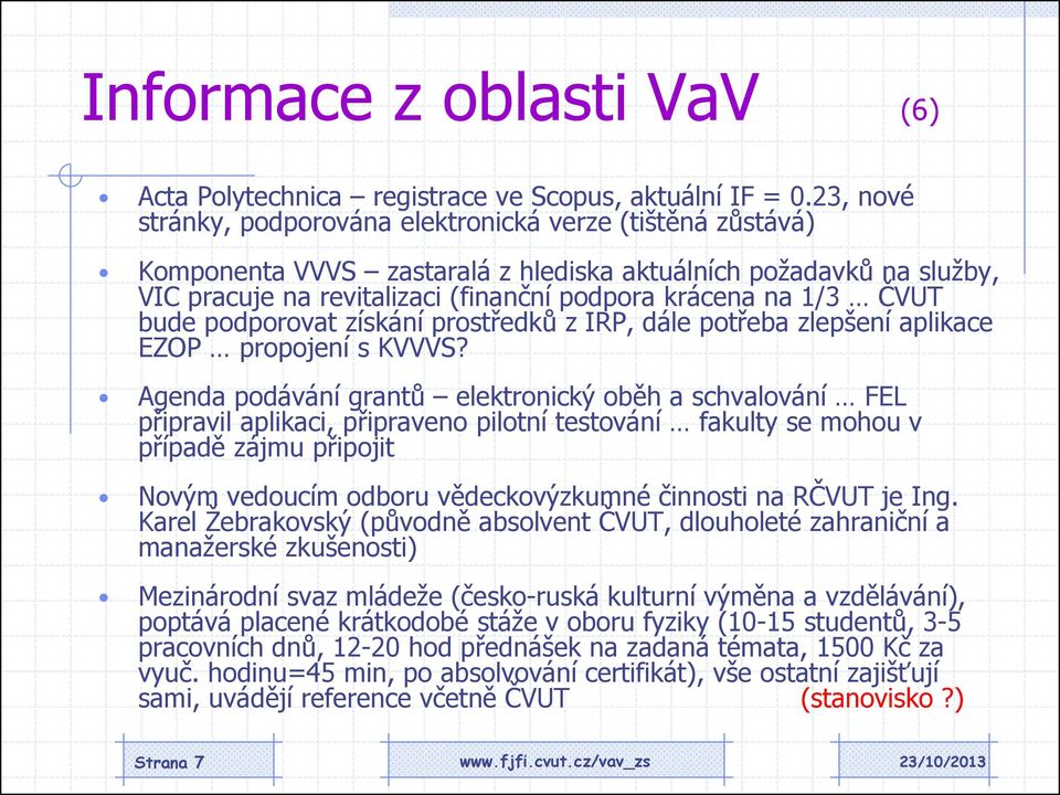 ČVUT bude podporovat získání prostředků z IRP, dále potřeba zlepšení aplikace EZOP propojení s KVVVS?