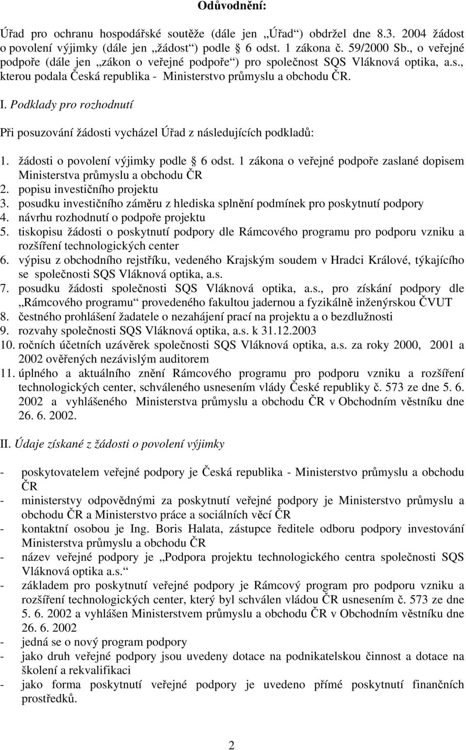 Podklady pro rozhodnutí Při posuzování žádosti vycházel Úřad z následujících podkladů: 1. žádosti o povolení výjimky podle 6 odst.