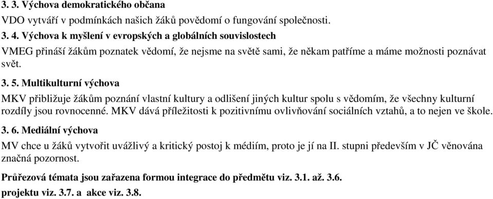 Multikulturní výchova MKV přibližuje žákům poznání vlastní kultury a odlišení jiných kultur spolu s vědomím, že všechny kulturní rozdíly jsou rovnocenné.