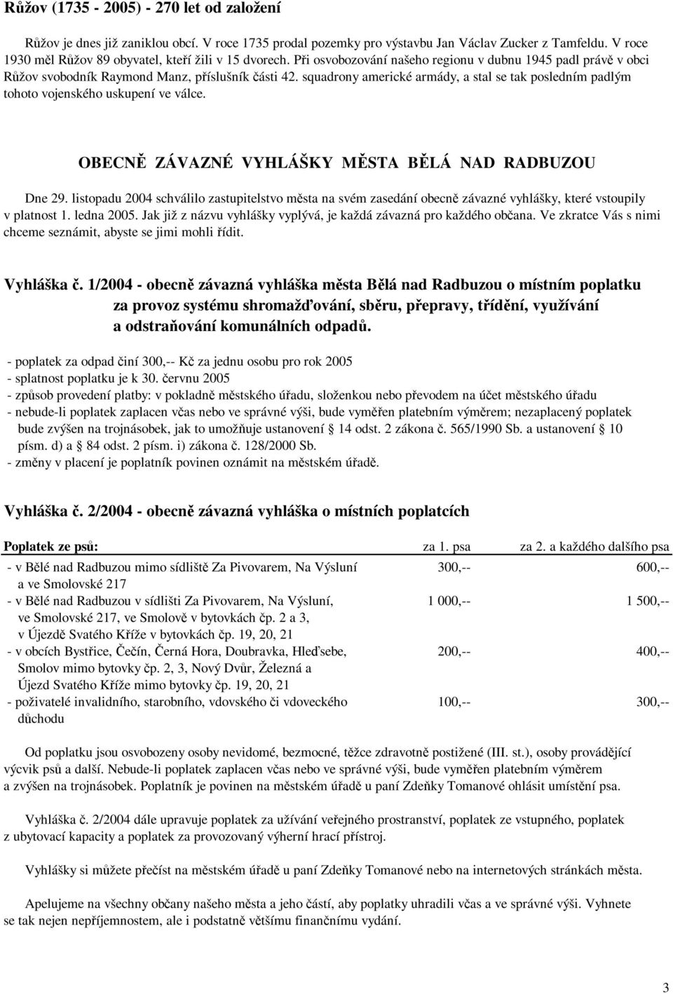 squadrony americké armády, a stal se tak posledním padlým tohoto vojenského uskupení ve válce. OBECNĚ ZÁVAZNÉ VYHLÁŠKY MĚSTA BĚLÁ NAD RADBUZOU Dne 29.