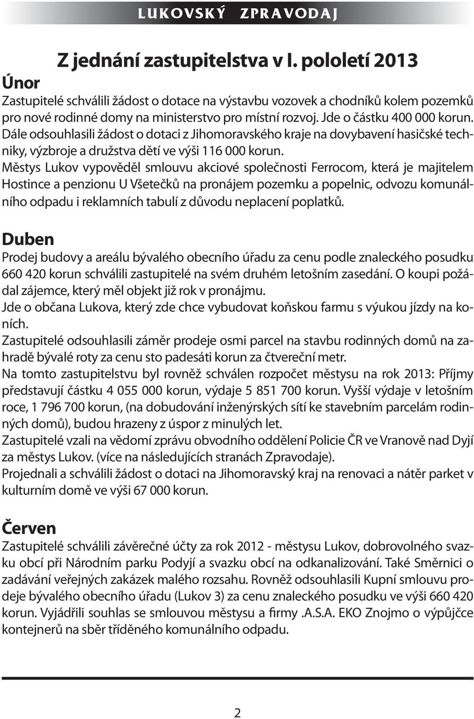 Městys Lukov vypověděl smlouvu akciové společnosti Ferrocom, která je majitelem Hostince a penzionu U Všetečků na pronájem pozemku a popelnic, odvozu komunálního odpadu i reklamních tabulí z důvodu