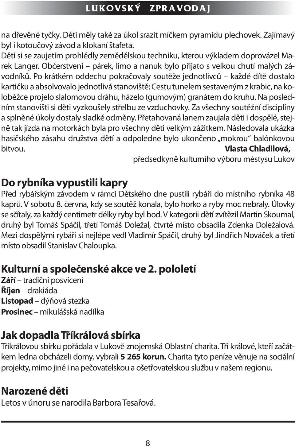 Po krátkém oddechu pokračovaly soutěže jednotlivců každé dítě dostalo kartičku a absolvovalo jednotlivá stanoviště: Cestu tunelem sestaveným z krabic, na koloběžce projelo slalomovou dráhu, házelo