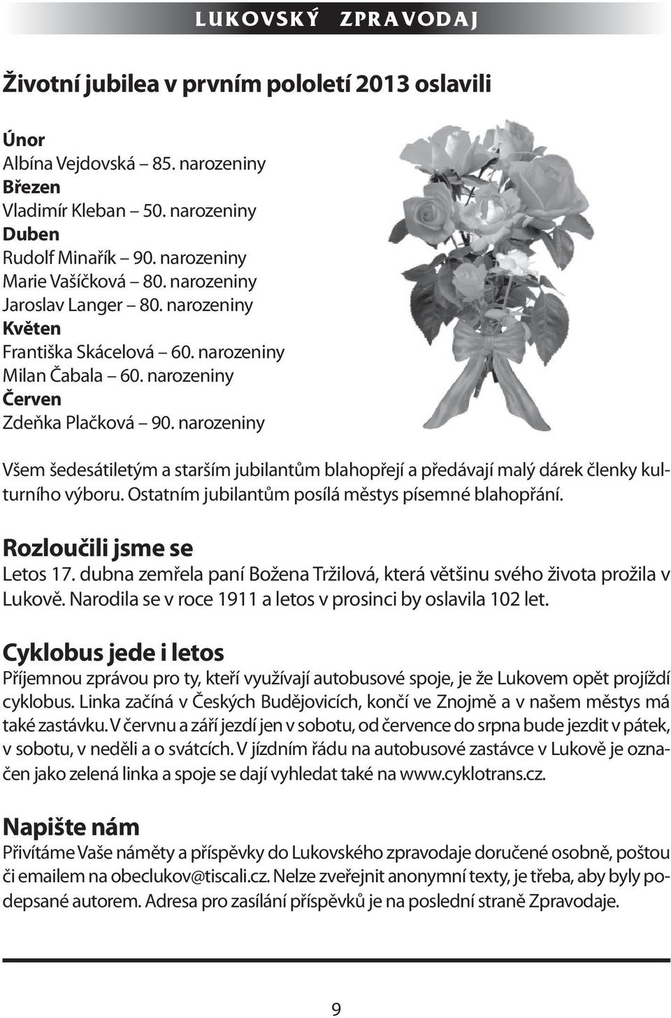 narozeniny Všem šedesátiletým a starším jubilantům blahopřejí a předávají malý dárek členky kulturního výboru. Ostatním jubilantům posílá městys písemné blahopřání. Rozloučili jsme se Letos 17.