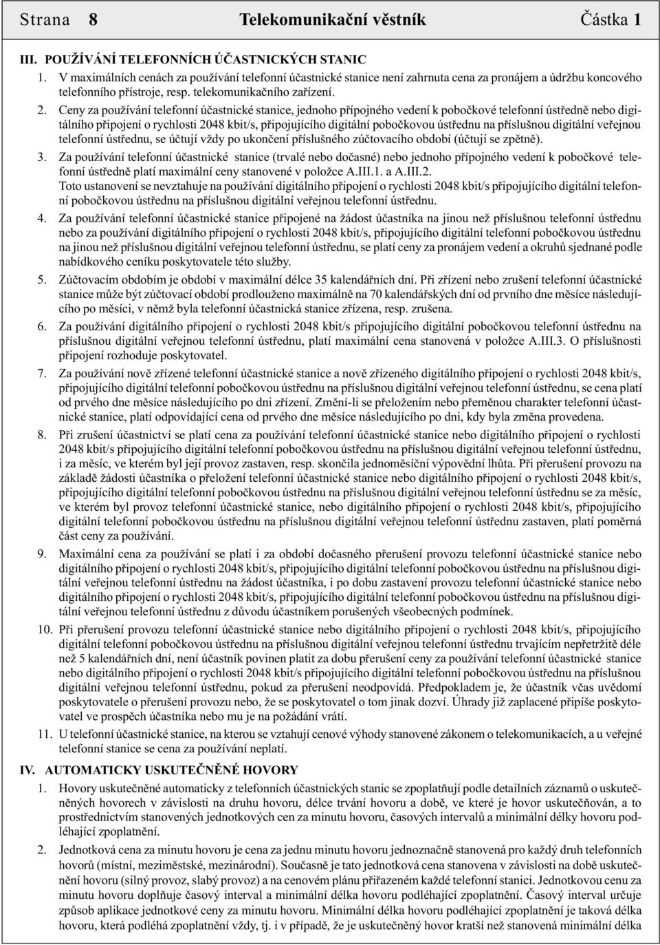 Ceny za používání telefonní úèastnické stanice, jednoho pøípojného vedení k poboèkové telefonní ústøednì nebo digitálního pøipojení o rychlosti 2048 kbit/s, pøipojujícího digitální poboèkovou