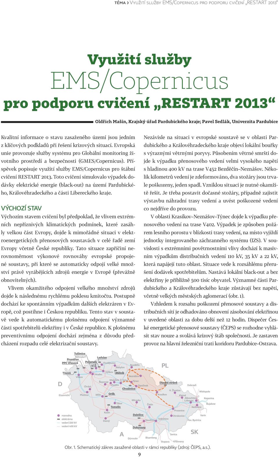 Evropská unie provozuje služby systému pro Globální monitoring životního prostředí a bezpečnosti (GMES/Copernicus). Příspěvek popisuje využití služby EMS/Copernicus pro štábní cvičení RESTART 2013.