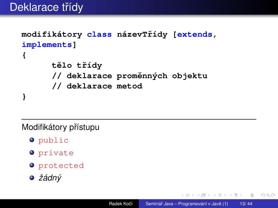 deklarace metod Modifikátory přístupu public private